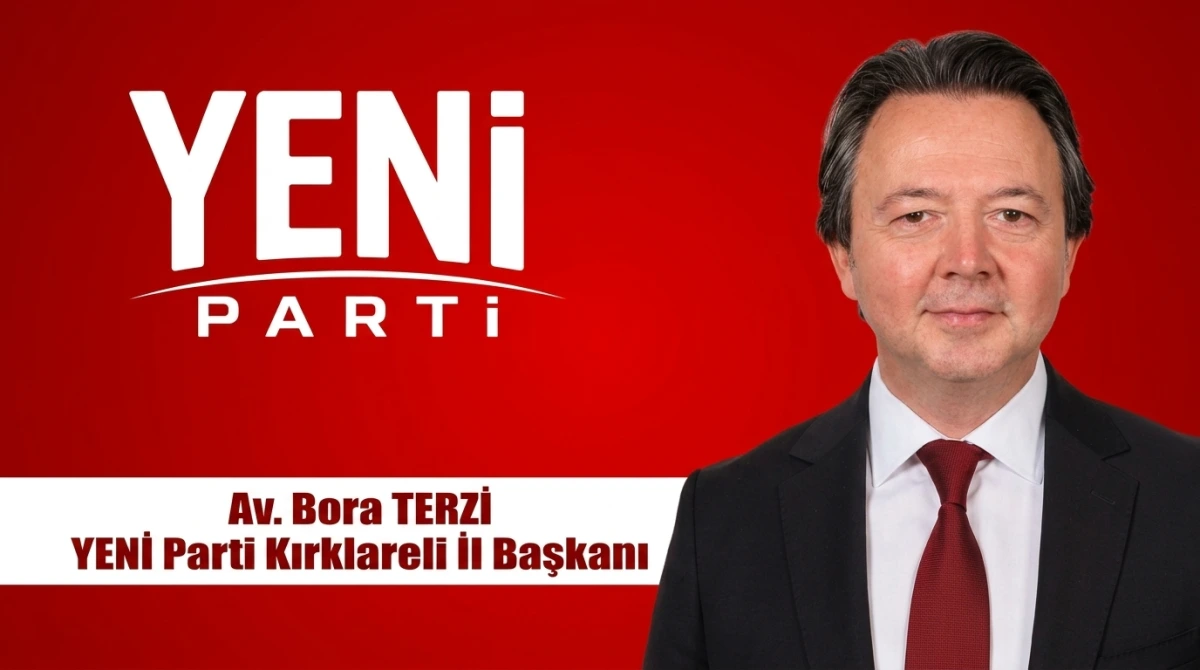 Yeni Parti Kırklareli İl Başkanı Bora Terzi’den Birlik ve Dayanışma Mesajı