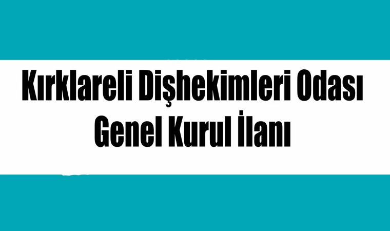 Kırklareli Dişhekimleri Odası Genel Kurul İlanı