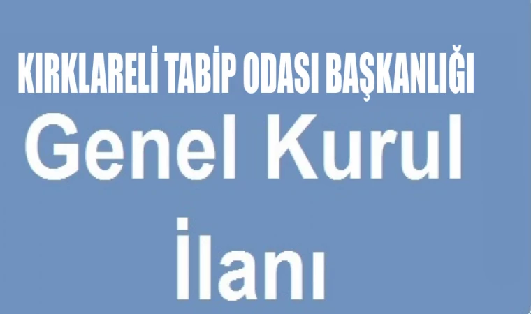 KIRKLARELİ TABİP ODASI BAŞKANLIĞI GENEL KURUL İLANI