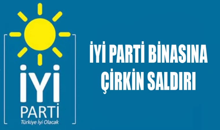 İYİ PARTİ'YE SALDIRI