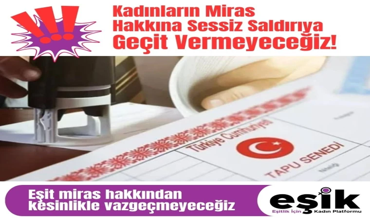 Kadınların Miras Hakkına Sessiz Saldırıya Geçit Vermeyeceğiz!