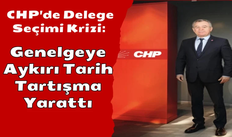 CHP Kırklareli'de Delege Seçimi Krizi: Genelgeye Aykırı Tarih Tartışma Yarattı