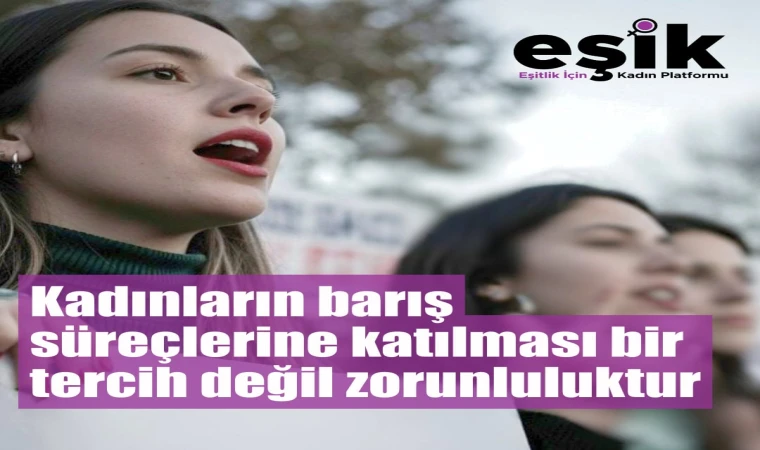Kadınların Barış Süreçlerine Katılması Bir Tercih Değil Zorunluluktur