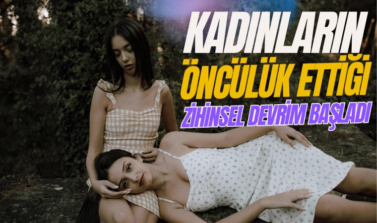 Kadınların Öncülük Ettiği Zihinsel Devrim Başladı