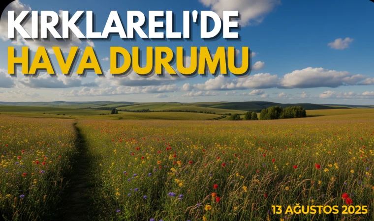 Kırklareli'de Hava Durumu:13 Ağustos 2025