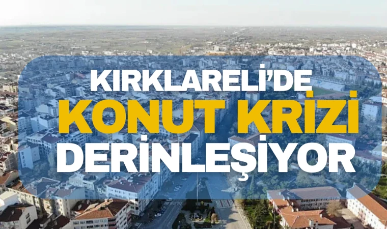 Kırklareli'nde Konut Krizi Derinleşiyor