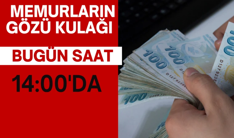 Memurların Gözü Kulağı Bugün Saat 14.00'te
