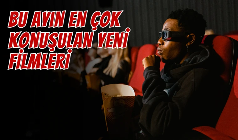 Sinemaseverler Dikkat: Bu Ayın En Çok Konuşulan Yeni Filmleri!