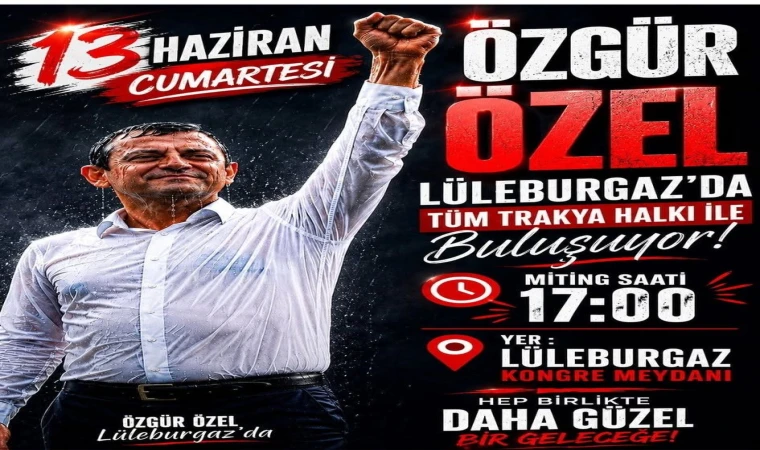 CHP LÜLEBURGAZ’DAN BÜYÜK BULUŞMA ÇAĞRISI: ÖZGÜR ÖZEL LÜLEBURGAZ’A GELİYOR