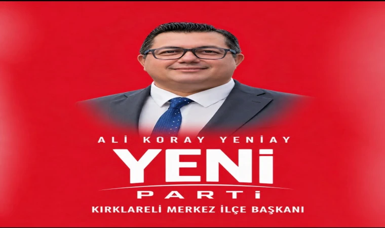 YENİAY, YENİ PARTİ KIRKLARELİ MERKEZ İLÇE BAŞKANI OLDU