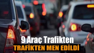 9 Araç Trafikten Men Edildi