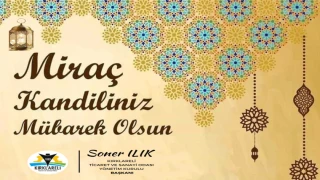 “Miraç Kandili’ne Erişmenin Sevinç ve Mutluluğunu Hep Birlikte Yaşıyoruz