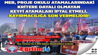MEB, PROJE OKULU ATAMALARINDAKİ KRİTERE DAYALI OLMAYAN KEYFİ ATAMALARI İPTAL ETMELİ, KAYIRMACILIĞA SON VERMELİDİR!