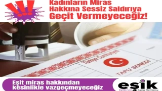 Kadınların Miras Hakkına Sessiz Saldırıya Geçit Vermeyeceğiz!