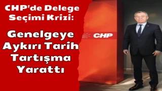 CHP Kırklareli'de Delege Seçimi Krizi: Genelgeye Aykırı Tarih Tartışma Yarattı