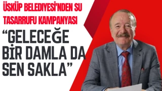 Üsküp Belediyesi'nden Su Tasarrufu Kampanyası: "Geleceğe Bir Damla da Sen Sakla"