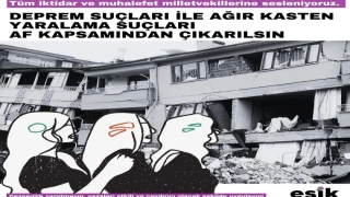 DEPREM SUÇLARI İLE AĞIR KASTEN YARALAMA SUÇLARI AF KAPSAMINDAN ÇIKARILSIN