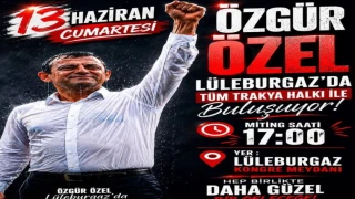 CHP LÜLEBURGAZ’DAN BÜYÜK BULUŞMA ÇAĞRISI: ÖZGÜR ÖZEL LÜLEBURGAZ’A GELİYOR